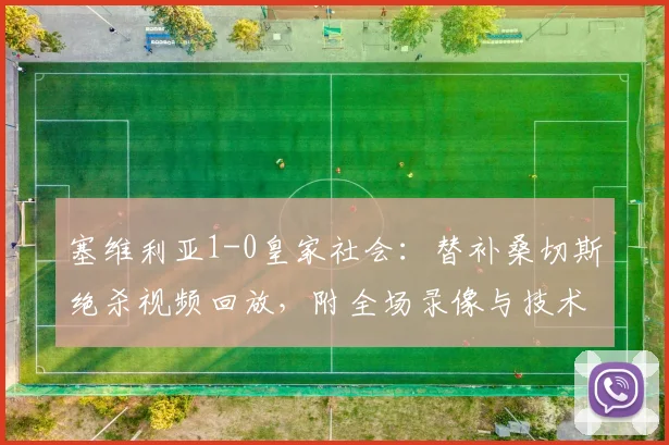 塞维利亚1-0皇家社会：替补桑切斯绝杀视频回放，附全场录像与技术统计